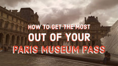 Paris Museum Pass: How to Get the Most Out of It