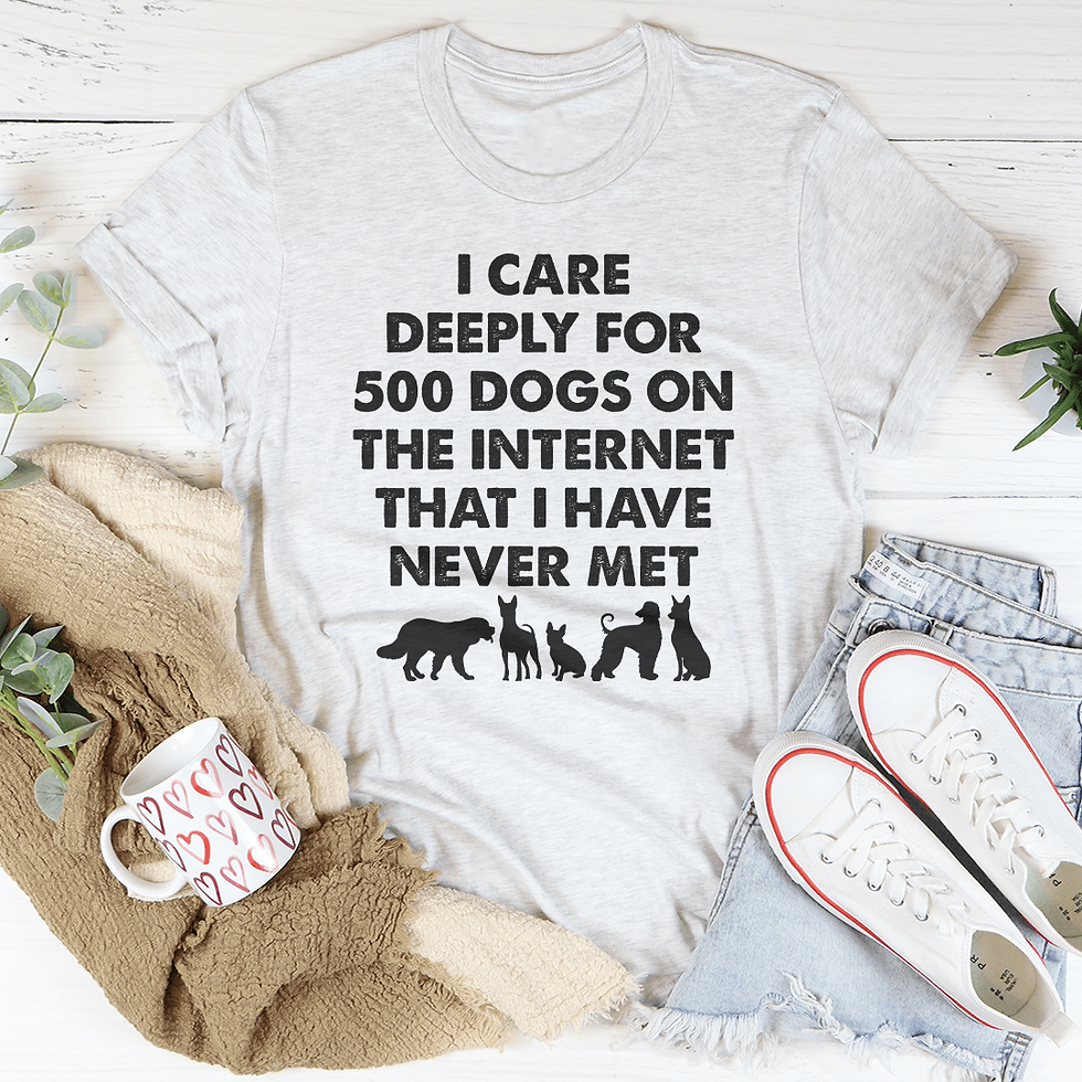 Thumbnail: I Care Deeply for 500 Dogs on the Internet That I Have Never Met Tee