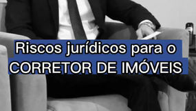 Riscos jurídicos para o Corretor de Imóveis