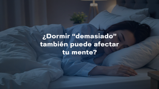 ¿Dormir “demasiado” también puede afectar tu mente?