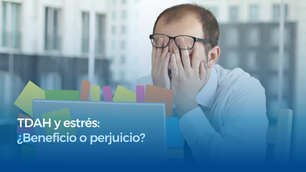 TDAH y estrés: ¿Beneficio o perjuicio?