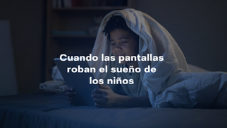Cuando las pantallas roban el sueño de los niños