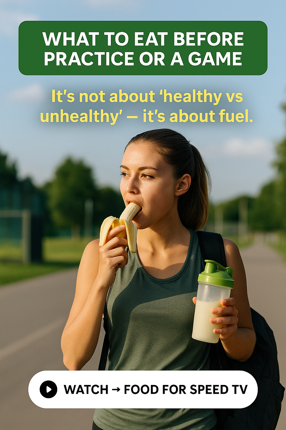 Female athlete walking toward morning practice at sunrise, taking a bite of a banana and holding a protein shake. She wears a green athletic tank and backpack, symbolizing real performance fueling before training. Text on image reads: ‘What to Eat Before Practice or a Game — It’s not about healthy vs unhealthy, it’s about fuel. Watch → Food for Speed TV.’ Inspiring, cinematic, youth-athlete energy promoting sports nutrition, hydration, and performance fueling