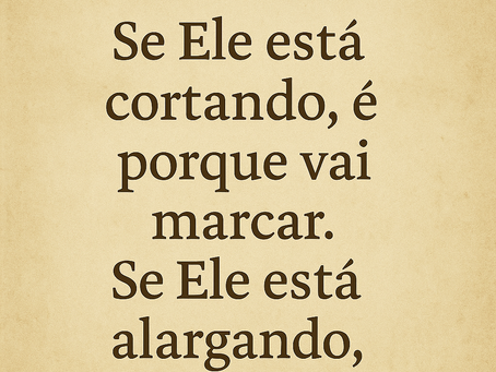 Quando Deus corta e alarga ao mesmo tempo.