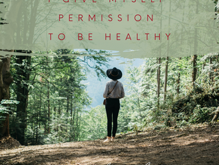 I GIVE MYSELF PERMISSION - TO BE HEALTHY