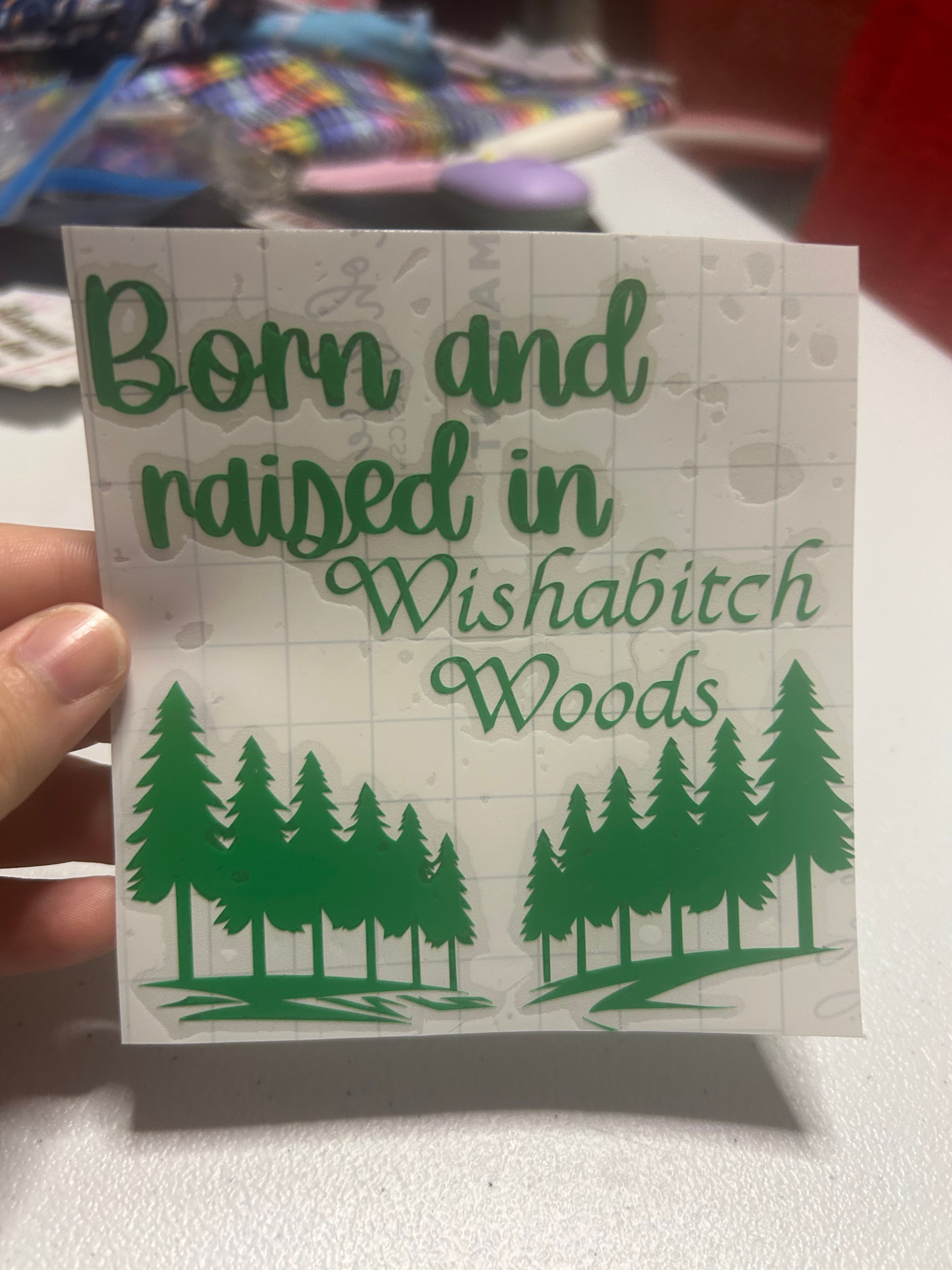 Born and raised in Wishabitch Woods - vinyl decal