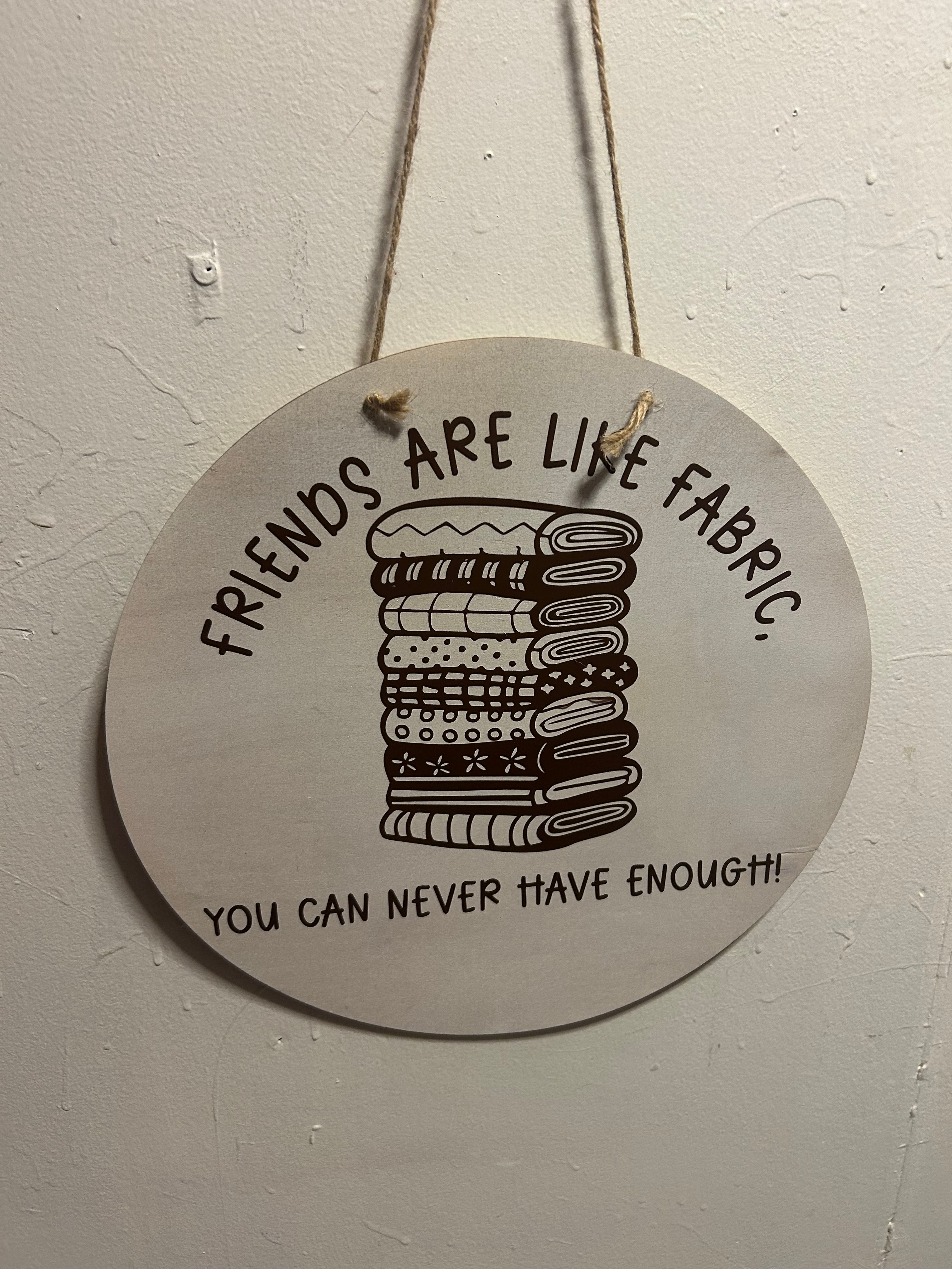 Friends are like fabric you can never have enough