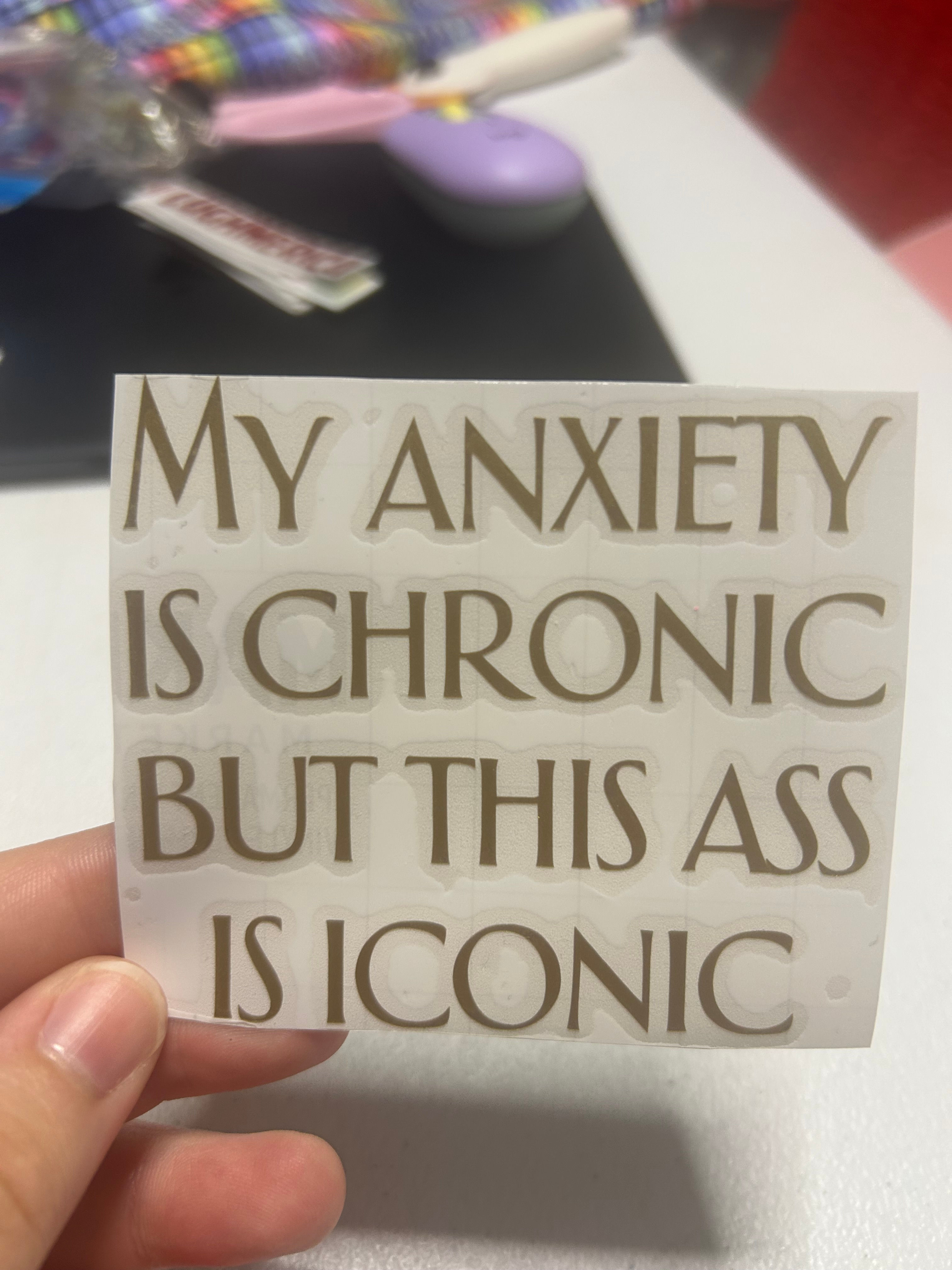 My anxiety is chronic but this ass is iconic - vinyl decal