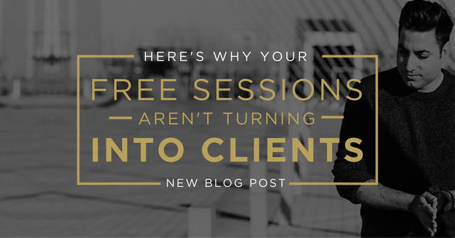 HERE'S WHY YOUR FREE SESSIONS AREN'T TURNING INTO CLIENTS.