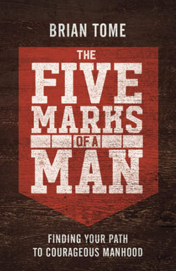 Rediscovering Manhood: A Review of The Five Marks of a Man by Brian Tome