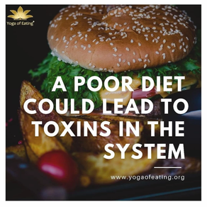 A Poor Diet Could Lead to Toxins in the System | Yoga of Eating