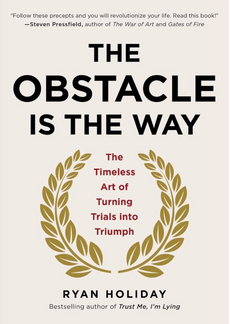 The Obstacle Is the Way - Mastering Stoicism to Turn Trials Into Triumph by Ryan Holiday