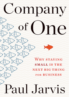 Company of One - Why Staying Small Is the Next Big Thing for Business (Paul Jarvis)