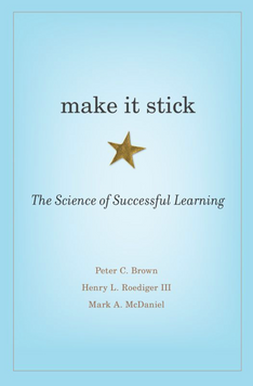 Make It Stick - The Science of Successful Learning by Peter C. Brown, Henry L. Roediger III, Mark A. McDaniel