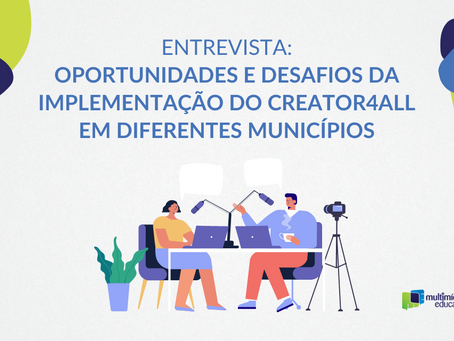 ENTREVISTA: OPORTUNIDADES E DESAFIOS DA IMPLEMENTAÇÃO DO CREATOR4ALL EM DIFERENTES MUNICÍPIOS