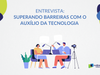 ENTREVISTA: SUPERANDO BARREIRAS COM O AUXÍLIO DA TECNOLOGIA
