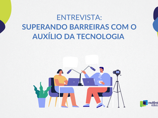 ENTREVISTA: SUPERANDO BARREIRAS COM O AUXÍLIO DA TECNOLOGIA 