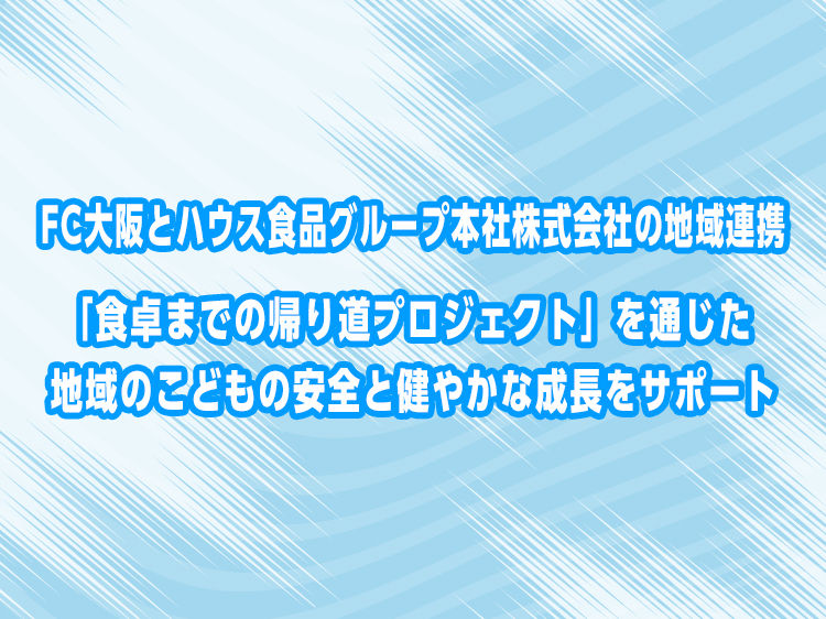 FC大阪とハウス食品グループ本社株式会社の地域連携 「食卓までの帰り道プロジェクト」を通じた地域のこどもの安全と健やかな成長をサポート