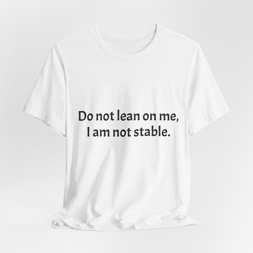 Thumbnail: Unisex-Do not lean on me, I am not stable.