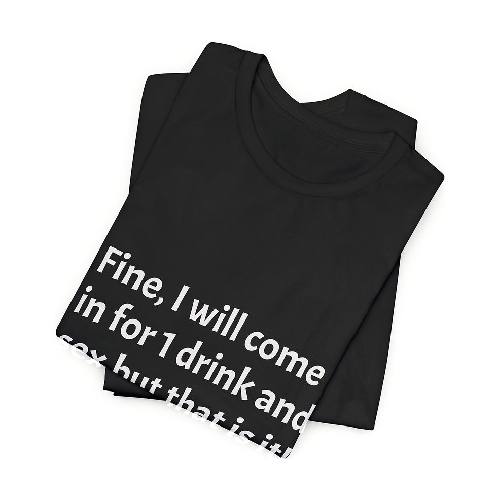 Thumbnail: Funny Graphic Tee — "Fine, I will come in for 1 drink and sex but that is it!"