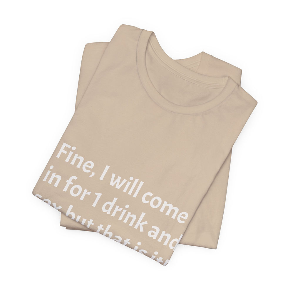 Thumbnail: Funny Graphic Tee — "Fine, I will come in for 1 drink and sex but that is it!"