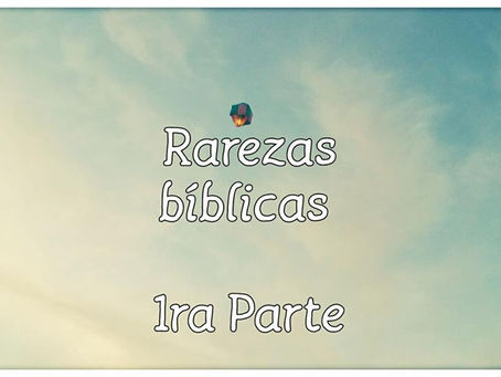 Rarezas bíblicas: 1ra Parte.