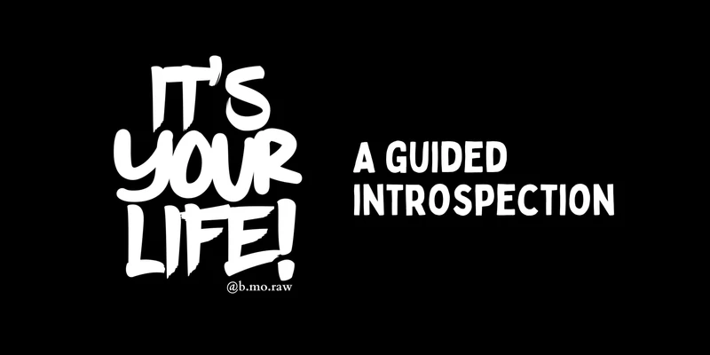 It's Your Life: A Guided Introspection 