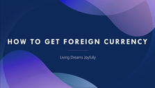 HOW TO GET FOREIGN CURRENCY