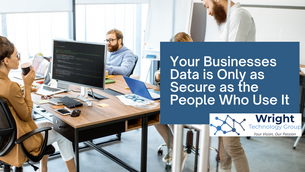 Your Businesses Data is Only as Secure as the People Who Use It