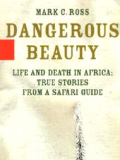 Dangerous Beauty - Life and Death in Africa: Life and Death In Africa: True Stories From a Safari Guide