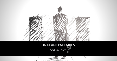 Un plan d'affaires, OUI ou NON ?
