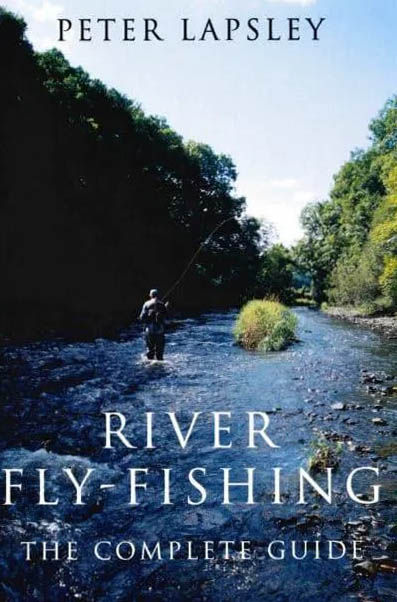 Book cover of River Fly Fishing The Complete Guide by Peter Lapsley certified game angling instructor, a comprehensive river fly fishing guide covering reading water fish behavior casting fly selection and seasonal strategy
