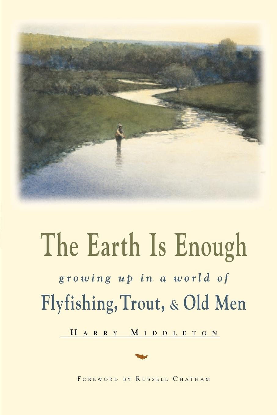 Book cover of The Earth Is Enough by Harry Middleton, an award-winning fly fishing memoir about growing up fly fishing for trout in the Ozark Mountains with two old men who taught a boy what mattered