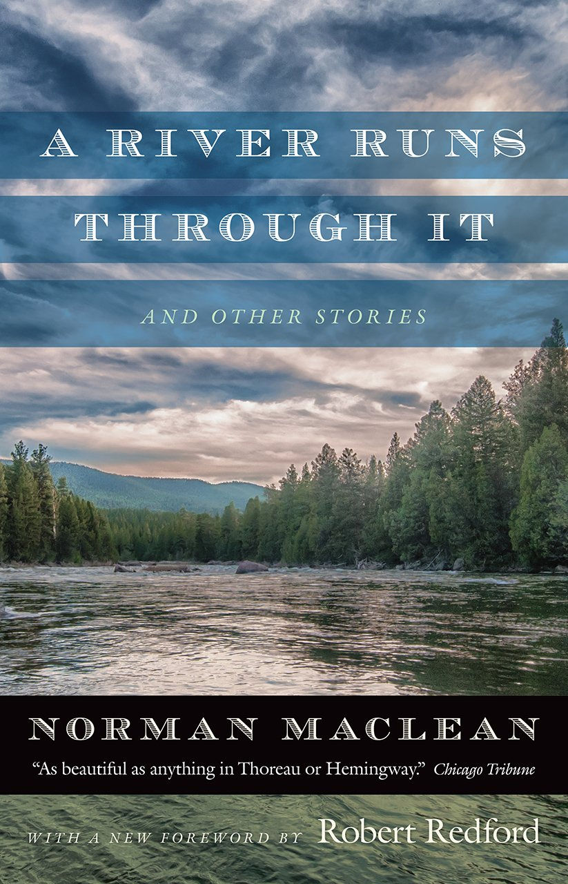 Book cover of A River Runs Through It and Other Stories by Norman Maclean, the Pulitzer-nominated fly fishing classic set on the Big Blackfoot River in Montana with a foreword by Robert Redford
