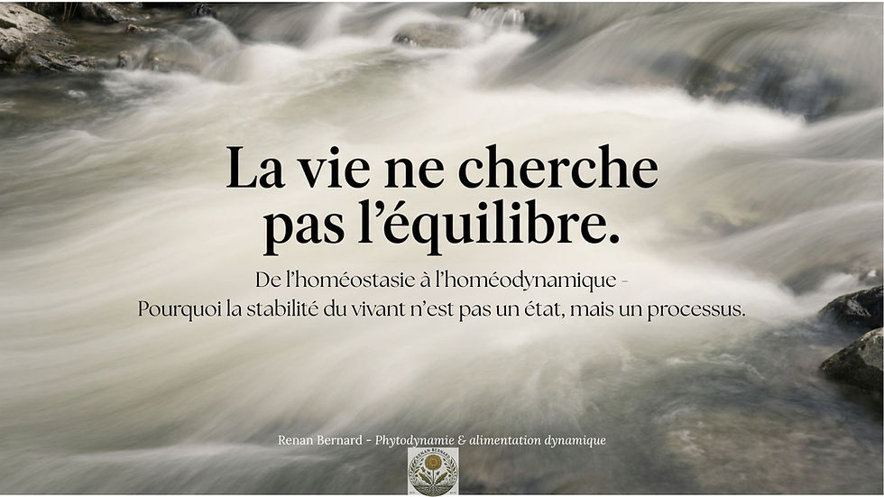 Slide de titre "La vie ne cherche pas l'équilibre. De l'homéostasie à l'homéodynamique", signée Renan Bernard - Phytodynamie & alimentation dynamique.