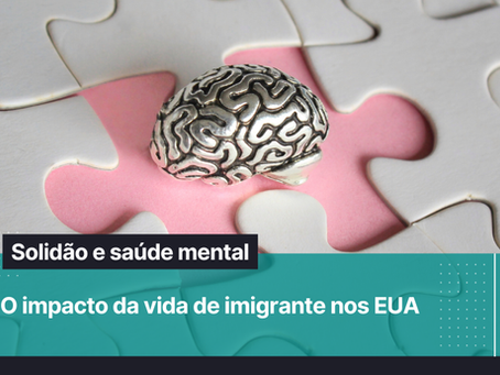 Solidão e saúde mental: o impacto da vida de imigrante nos EUA