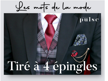 Les Mots de la Mode : Tiré à 4 épingles