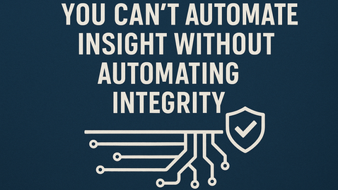 You Can’t Automate Insight Without Automating Integrity