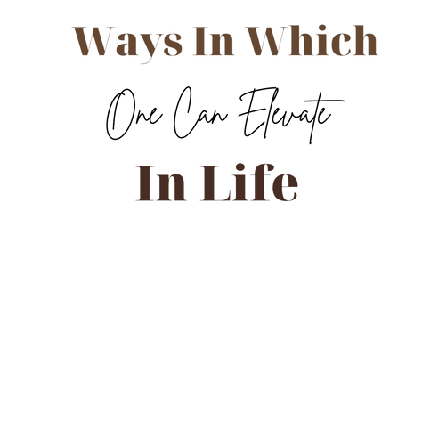 Ways In Which One Can Elevate In Life
