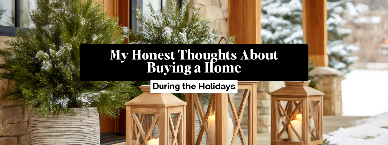 My Honest Thoughts About Buying a Home During the Holidays