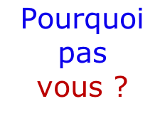 POURQUOI PAS VOUS !