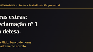 Horas extras: como desconstruir a reclamação mais comum (e cara) da Justiça do Trabalho