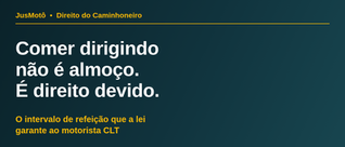 Uma hora de almoço de verdade: comer com o caminhão andando não é intervalo