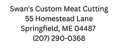 Swan's Custom Meat Cutting 55 Homestead Lane, Springfield, ME 04487 (207) 290-0368.jpg