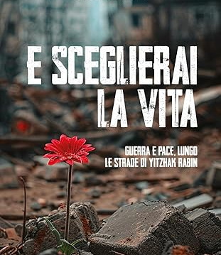 Un libro per voi: "E sceglierai la vita", storia del generale Rabin