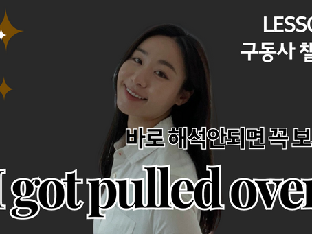 Lesson 5 : "I got pulled over” 바로 해석이 안되면 꼭 보세요.