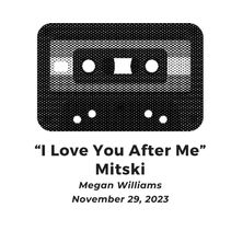 "I Love Me After You" • Mitski (by Megan Williams) 