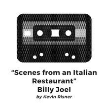 "Scenes from an Italian Restaurant" • Billy Joel (by Kevin Risner)