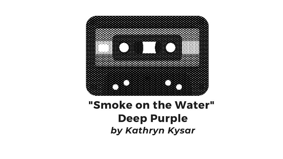 "Smoke on the Water" • Deep Purple (by Kathryn Kysar)