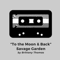 "To the Moon & Back" • Savage Garden (by Brittany Thomas)